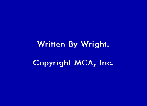 Written By Wright.

Copyright MCA, Inc-