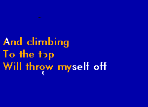 And climbing

To the hp
Will threw myself off