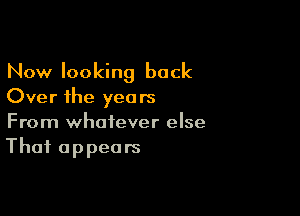 Now looking back
Over the years

From whatever else
Thai appears