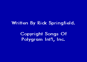Wrilten By Rick Springfield.

Copyright Songs Of
Pongrom Int'l, Inc-