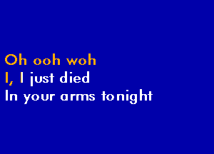 Oh ooh woh

I, I just died
In your arms tonight