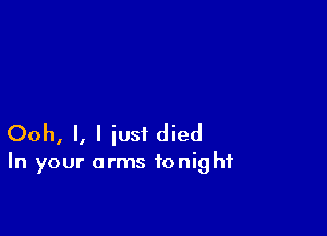 Ooh, I, I just died

In your arms tonight