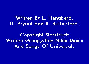 Written By L. Hengberd,
D. Bryant And R. Rutherford.

Copyright Starsiruck

Writers Group,Glen Nikki Music
And Songs Of Universal.