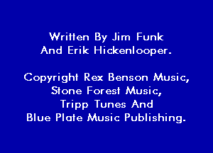 Written By Jim Funk
And Erik Hickenlooper.

Copyright Rex Benson Music,
Stone Forest Music,
Tripp Tunes And
Blue Plate Music Publishing.