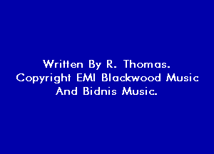 Written By R. Thomas.

Copyright EMI Blockwood Music
And Bidnis Music-