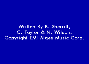 Written By B. Sherrill,

C. Taylor 8g N. Wilson.
Copyright EMI Algee Music Corp.