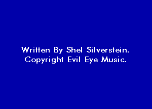 Written By Shel Silverstein.

Copyright Evil Eye Music.
