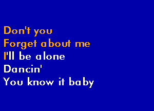 Don?you
Forget a bout me

I'll be alone
Dancin'
You know it ba by