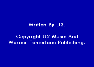 Written By U2.

Copyright U2 Music And
Worner-Tomerlane Publishing.