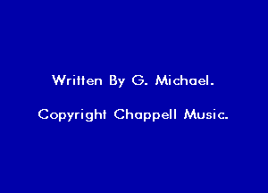 Written By G. Michael.

Copyright Choppell Music-