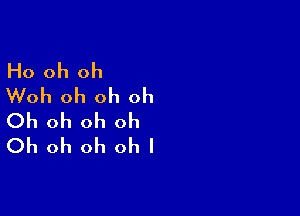 Ho oh oh
Woh oh oh oh

Oh oh oh oh
Oh oh oh oh I