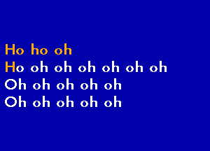 Ho ho oh
Ho oh oh oh oh oh oh

Oh oh oh oh oh
Oh oh oh oh oh