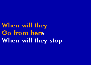 When will they

(30 from here
When will they stop
