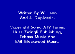 Wrilien By W. Jean
And J. Duplessis.

Copyright Sony, ATV Tunes,

Huss Zwingli Publishing,
Teboss Music And
EMI-Blockwood Music.
