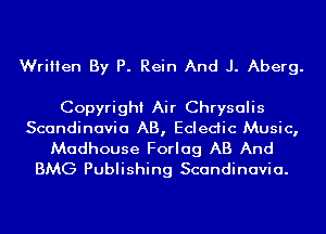 Written By P. Rein And J. Aberg.

Copyright Air Chrysalis

Scandinavia AB, Ecledic Music,

Madhouse Forlag AB And
BMG Publishing Scandinavia.