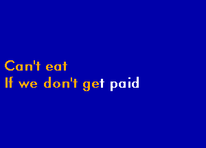 Ca n'f eat

If we don't get paid