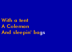 With a tent

A Coleman
And sleepin' bogs