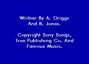Written By A. Griggs
And 8. Jones.

Copyright Sony Songs,
Tree Publishing Co. And
Famous Music.