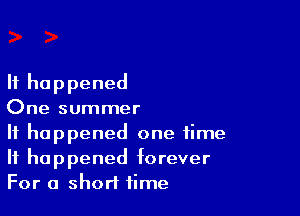 It happened

One summer

It happened one time
It happened forever
For a short time