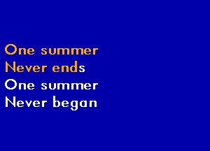 One summer
Never ends

One summer
Never began