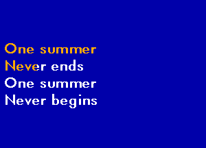 One summer
Never ends

One summer
Never begins