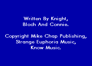 Written By Knight,
Bloch And Connie.

Copyright Mike Chap Publishing,

Strange Euphoria Music,
Know Music.
