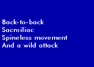Back-io- back

Sacroiliac

Spineless movement
And a wild attack