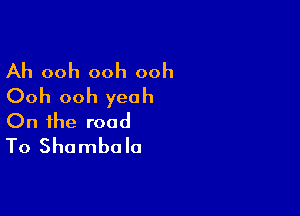 Ah ooh ooh ooh
Ooh ooh yeah

On the road
To Shambola