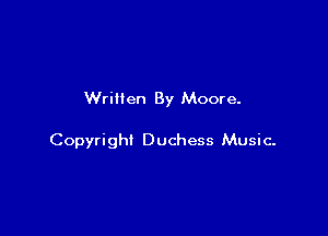 Written By Moore.

Copyright Duchess Music-