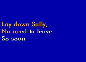 Lay down Sally,

No need to leave
50 soon