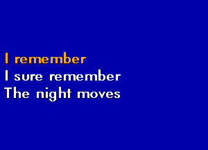 I remember

I sure remember
The night moves