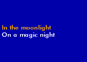 In the moonlig hf

On a magic night