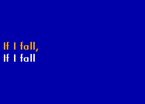 If I fall,

If I fall