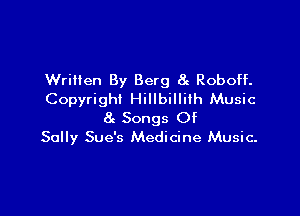 Written By Berg 8g Roboff.
Copyright Hillbilliih Music

8z Songs Of
Sully Sue's Medicine Music-