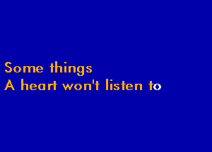 Some things

A heart won't listen to