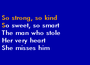50 strong, so kind
So sweet, so smart

The man who stole
Her very heart
She misses him