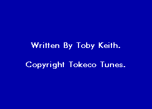 Written By Toby Keith.

Copyright Tokeco Tunes.