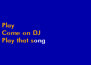 Play

Come on DJ
Play that song