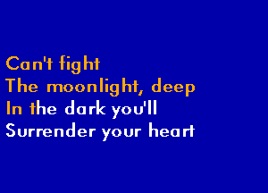 Ca n'f fig hi
The moonlight, deep

In the dark you'll

Surrender your heart