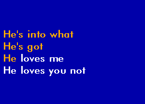 He's into what
He's 90?

He loves me
He loves you not