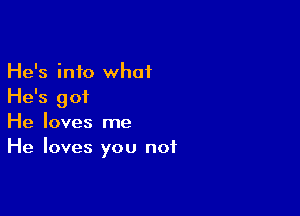 He's into what
He's 90?

He loves me
He loves you not