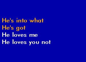 He's into what
He's 90?

He loves me
He loves you not