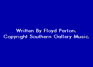 Written By Floyd Parton.

Copyright Southern Gallery Music-