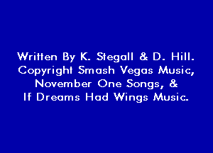 Written By K. Siegall 8g D. Hill.

Copyright Smash Vegas Music,

November One Songs, 8g
If Dreams Had Wings Music.