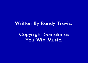 Written By Randy Travis.

Copyright Sometimes
You Win Music.