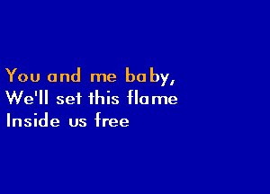 You and me baby,

We'll set this Home
Inside us free