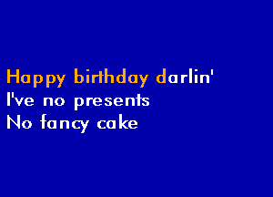 Happy birthday dorlin'

I've no presents
No fancy coke