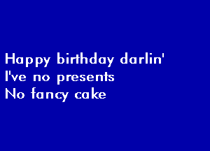 Happy birthday dorlin'

I've no presents
No fancy coke