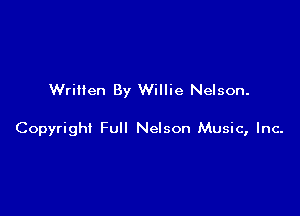 Written By Willie Nelson.

Copyright Full Nelson Music, Inc-