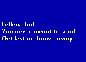 Lefters that

You never meant to send
Get lost or thrown away